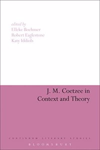 J. M. Coetzee in Context and Theory (Continuum Literary Studies)