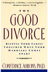 The Good Divorce: Keeping Your Family Together When Your Marriage Comes Apart