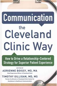 Communication the Cleveland Clinic Way: How to Drive a Relationship-Centered Strategy for Exceptional Patient Experience