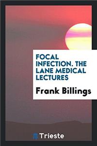 FOCAL INFECTION. THE LANE MEDICAL LECTUR