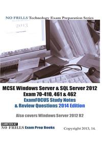 MCSE Windows Server & SQL Server 2012 Exam 70-410, 461 & 462 ExamFOCUS Study Notes & Review Questions 2014 Edition