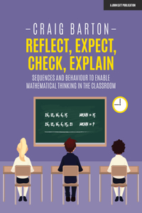 Reflect, Expect, Check, Explain: Sequences and behaviour to enable mathematical thinking in the classroom: Sequences and Behaviour to Enable Mathematical Thinking in the Classroom