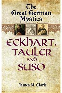 The Great German Mystics: Eckhart, Tauler and Suso
