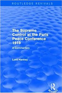 The Supreme Control at the Paris Peace Conference 1919 (Routledge Revivals)