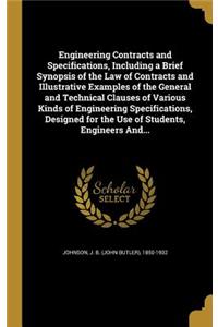 Engineering Contracts and Specifications, Including a Brief Synopsis of the Law of Contracts and Illustrative Examples of the General and Technical Clauses of Various Kinds of Engineering Specifications, Designed for the Use of Students, Engineers 