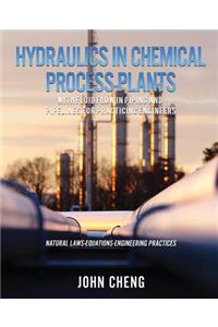 Hydraulics in Chemical Process Plants With Fluid Flow in Piping and Pipelines for Practicing Engineers