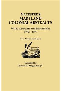Magruder's Maryland Colonial Abstracts. Wills, Accounts and Inventories, 1772-1777. Five Volumes in One