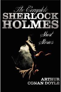 Complete Sherlock Holmes Short Stories - Unabridged - The Adventures of Sherlock Holmes, the Memoirs of Sherlock Holmes, the Return of Sherlock Ho