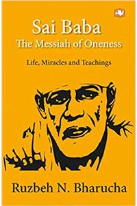 Sai Baba: The Messiah of Oneness:Life, Miracles and Teaching