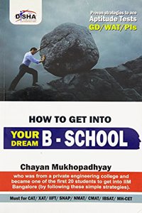 How To Get Into Your Dream B School - Strategies (Aptitude Test/ Wat/ Gd/ Pi) To Crack Cat/ Xat/ Iift/ Snap/ Nmat