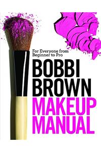 Bobbi Brown Makeup Manual: For Everyone from Beginner to Pro