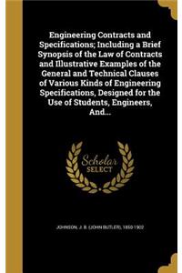 Engineering Contracts and Specifications; Including a Brief Synopsis of the Law of Contracts and Illustrative Examples of the General and Technical Clauses of Various Kinds of Engineering Specifications, Designed for the Use of Students, Engineers,