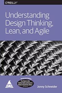 Understanding Design Thinking, Lean, and Agile (Grayscale Indian Edition)