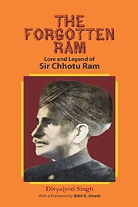 The Forgotten Ram The Lore and Legend of Sir Chhotu Ram