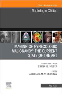 Imaging of Gynecologic Malignancy: The Current State of the Art, an Issue of Radiologic Clinics of North America