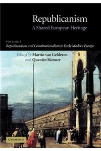 Republicanism: Volume 1, Republicanism and Constitutionalism in Early Modern Europe: A Shared European Heritage