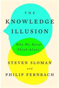 The Knowledge Illusion: Why We Never Think Alone