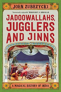 Jadoowallahs, Jugglers and Jinns: A Magical History of India