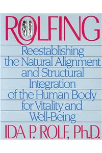 Rolfing: Reestablishing the Natural Alignment and Structural Integration of the Human Body for Vitality and Well-Being