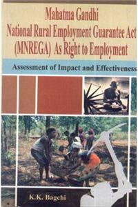 Mahatma Gandhi National Rural Employment Guarantee act MNREGA As Right to Employment: Assessment of Impact and Effective