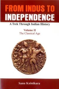 From Indus to Independence: A Trek Through Indian History (Vol II The Classical Age)