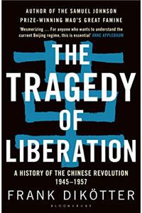 The Tragedy of Liberation: A History of the Chinese Revolution 1945-1957