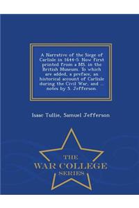 Narrative of the Siege of Carlisle in 1644-5. Now First Printed from a Ms. in the British Museum. to Which Are Added, a Preface, an Historical Account of Carlisle During the Civil War, and ... Notes by S. Jefferson. - War College Series