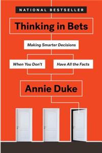 Thinking in Bets: Making Smarter Decisions When You Don't Have All the Facts