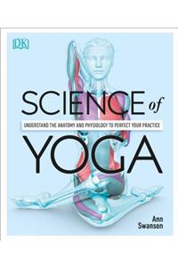 Science of Yoga: Understand the Anatomy and Physiology to Perfect Your Practice