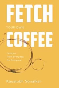 Fetch your own Coffee: Lessons from Everyday, for Everyone