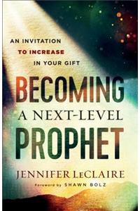 Becoming a Next–Level Prophet – An Invitation to Increase in Your Gift