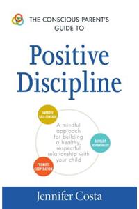 Conscious Parent's Guide to Positive Discipline