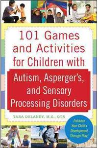 101 Games and Activities for Children With Autism, Asperger’s and Sensory Processing Disorders