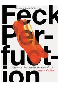 Feck Perfuction: Dangerous Ideas on the Business of Life (Business Books, Graphic Design Books, Books on Success)