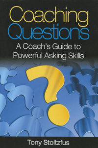 Coaching Questions: A Coach's Guide to Powerful Asking Skills