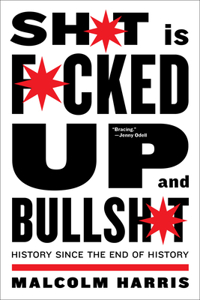 Shit is Fucked Up and Bullshit: History Since the End of History