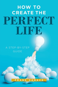 How to Create the Perfect Life