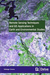 Remote Sensing Techniques and GIS Applications in Earth and Environmental Studies