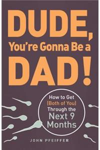 Dude, You're Gonna Be a Dad!