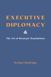 Executive Diplomacy and the Art of Strategic Negotiations