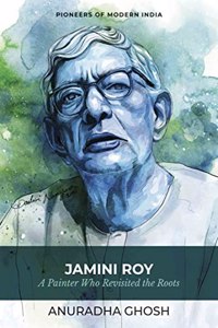 Jamini Roy: A Painter Who Revisited the Roots (Series: Pioneers of Modern India)