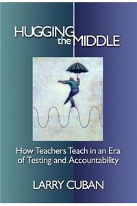 Hugging the Middle--How Teachers Teach in an Era of Testing and Accountability