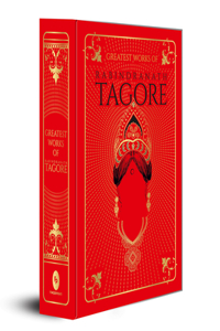 Greatest Works of Rabindranath Tagore (Deluxe Hardbound Edition): Deluxe Hardbound Edition