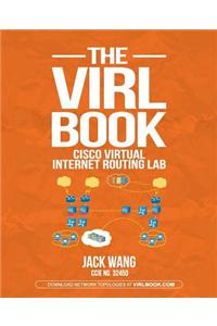 The Virl Book: A Step-By-Step Guide Using Cisco Virtual Internet Routing Lab