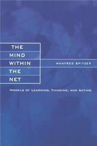 Mind within the Net: Models of Learning, Thinking, and Acting