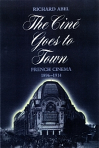 The Cine Goes to Town: French Cinema, 1896-1914, Updated and Expanded Edition