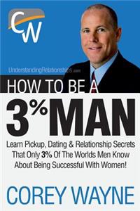 How to Be a 3% Man, Winning the Heart of the Woman of Your Dreams