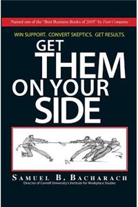 Get Them on Your Side: Win Support, Convert Skeptics, Get Results