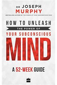 How to Unleash the Power of Your Subconscious Mind: A 52-week Guide