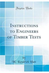 Instructions to Engineers of Timber Tests (Classic Reprint)